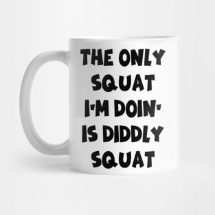 The Only Squat I’m Doin’ Is Diddly Squat Mug